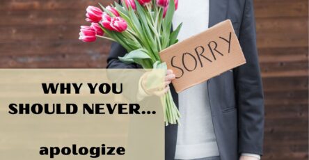 Why you should never apologize
