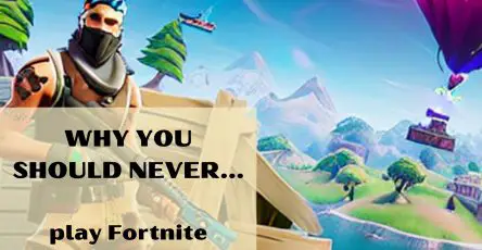 Why you should never play Fortnite