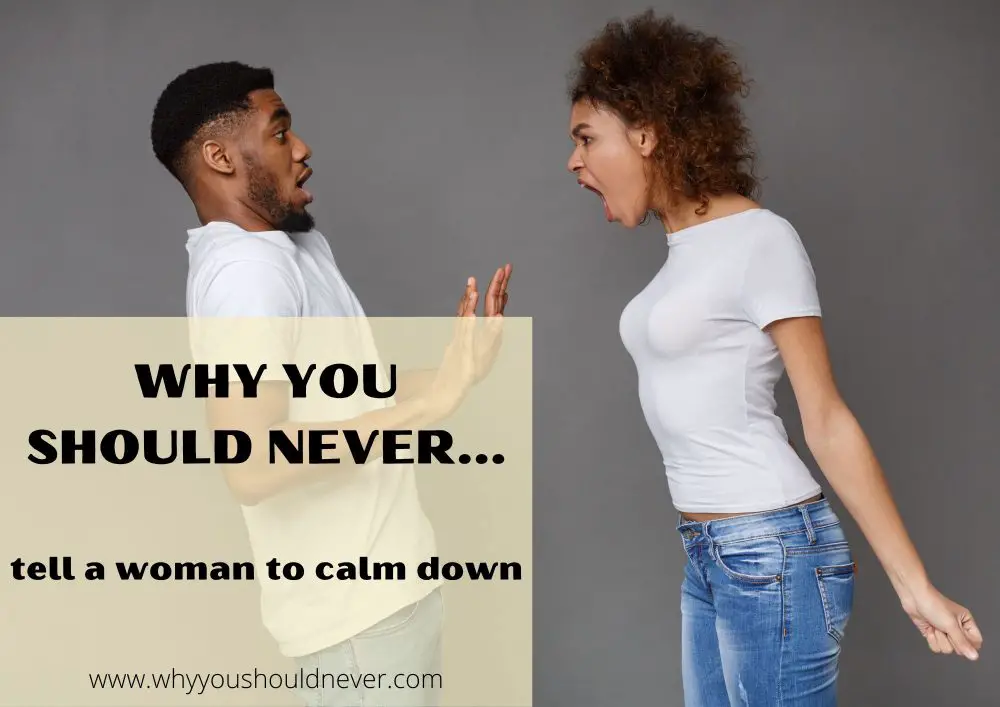 Why you should never tell a woman to calm down
