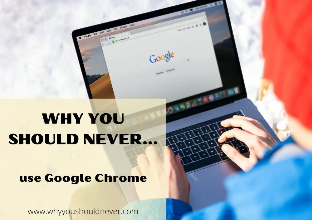 Why You Should Never Use Google Chrome