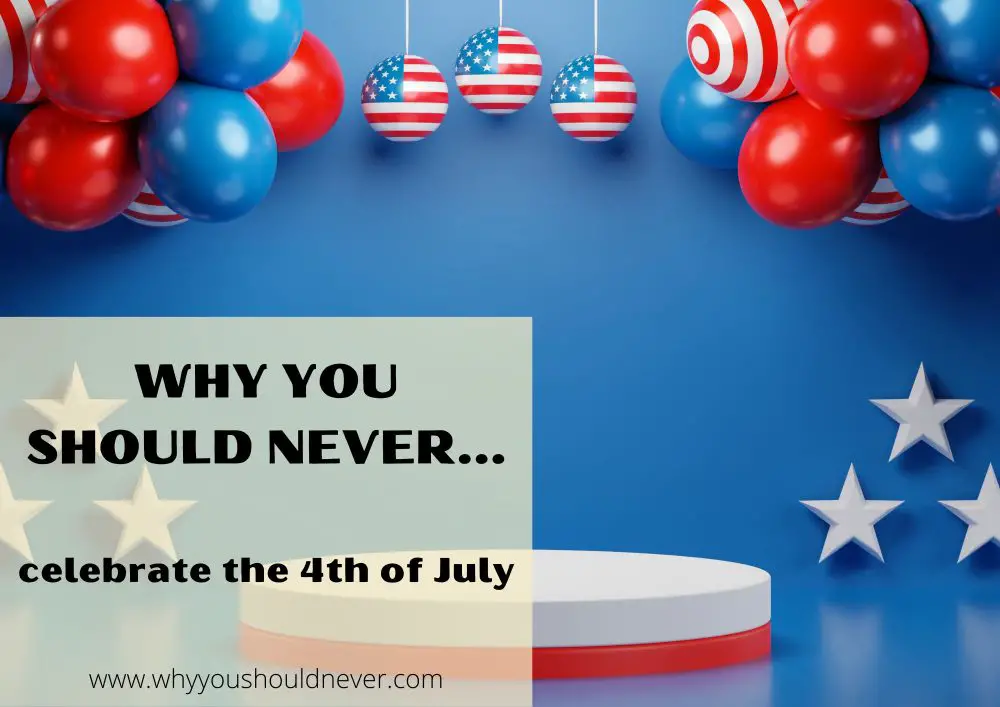 Why you should never celebrate 4th of july