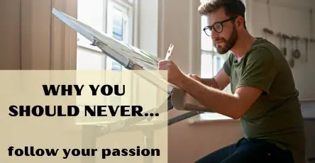 Why you should never follow your passion