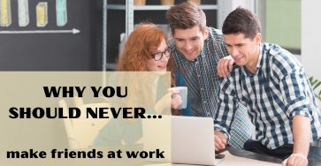 Why you should never make friends at work