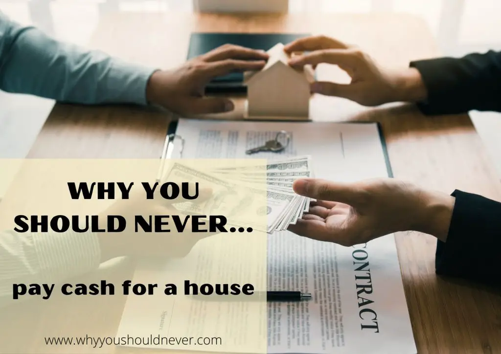Why You Should Never Pay Cash For A House Why You Should Never Why You Should Never Pay Cash For A House Why You Should Never