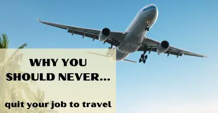 Why you should never quit your job to travel