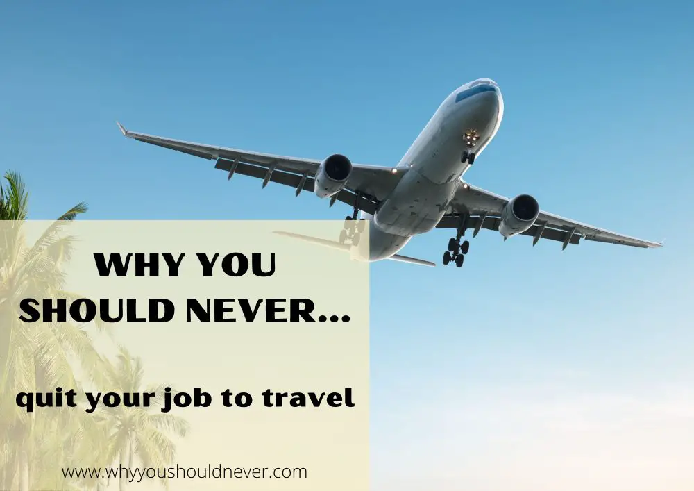 Why you should never quit your job to travel