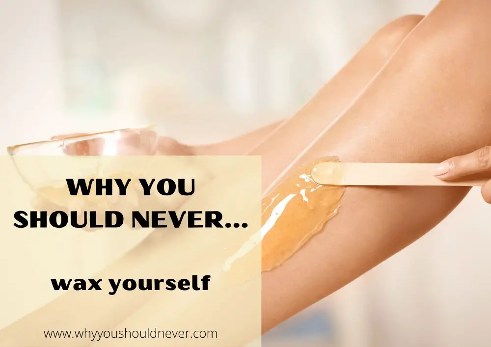 Why you should never wax yourself