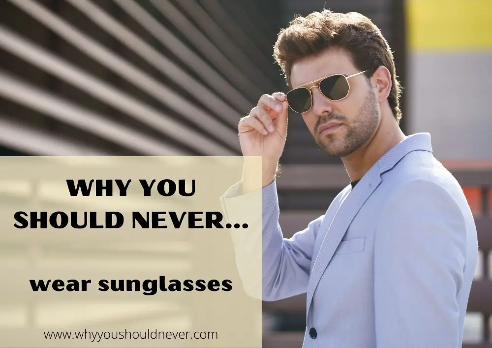 Why you should never wear sunglasses