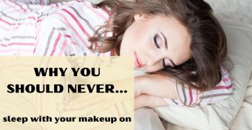 Why You Should Never Sleep With Your Makeup On