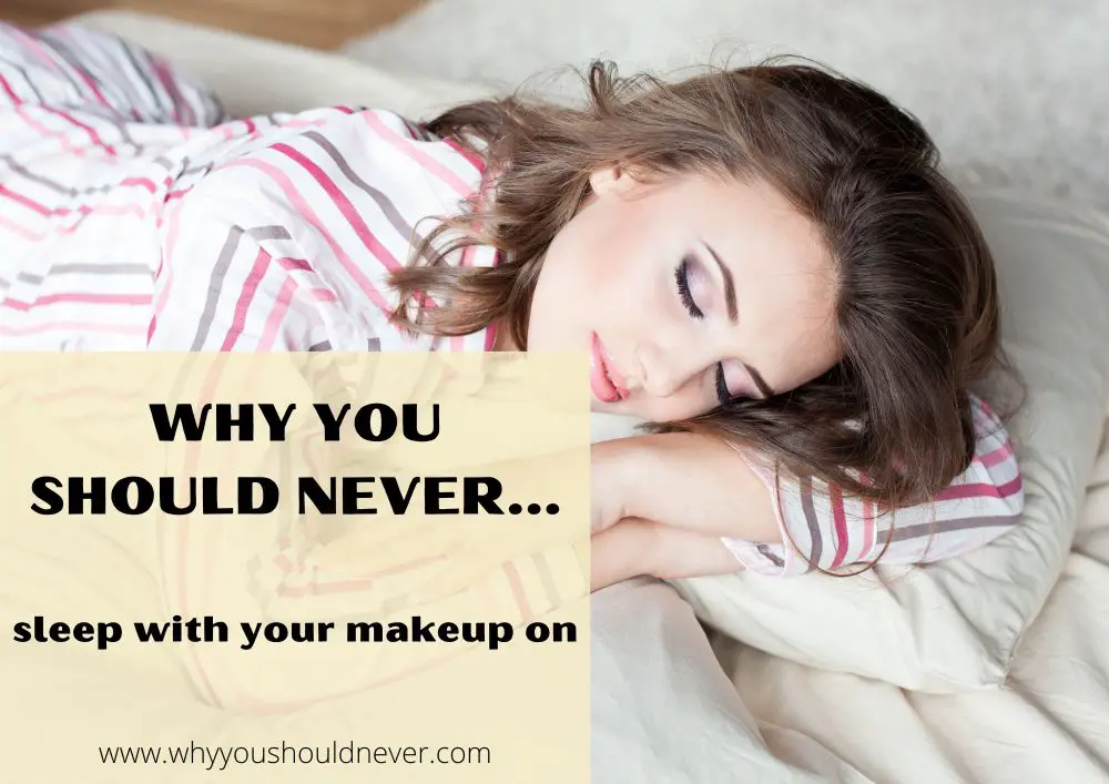 Why You Should Never Sleep With Your Makeup On