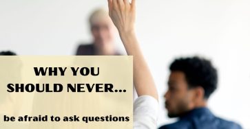Why You Should Never Be Afraid To Ask Questions