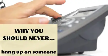 Why You Should Never Hang Up On Someone