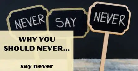 Why You Should Never Say Never