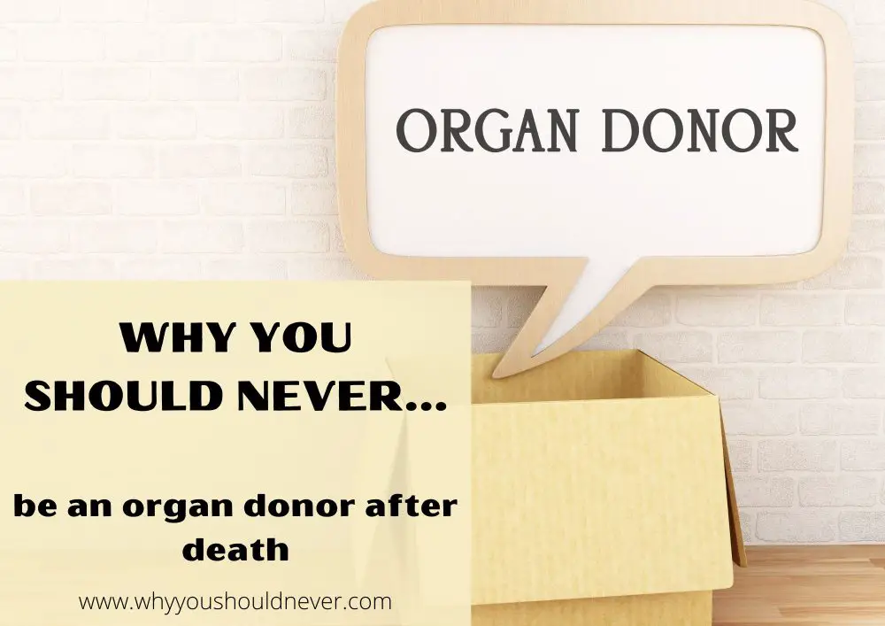 Why You Should Never Be An Organ Donor After Death