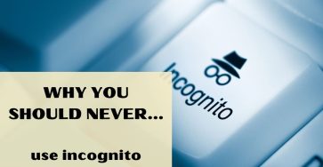 Why You Should Never Use Incognito