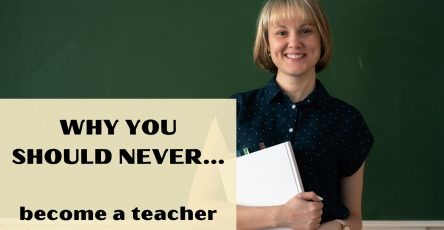 Why You Should Never Become A Teacher