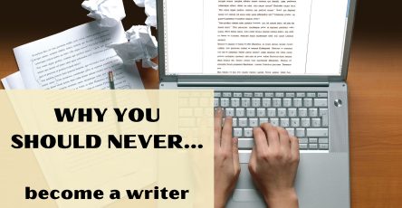 Why You Should Never Become A Writer
