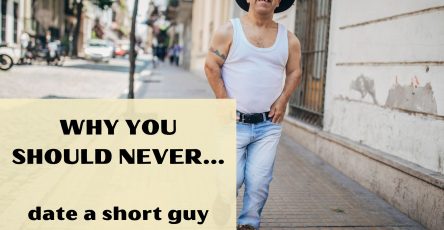 Why You Should Never Date A Short Guy