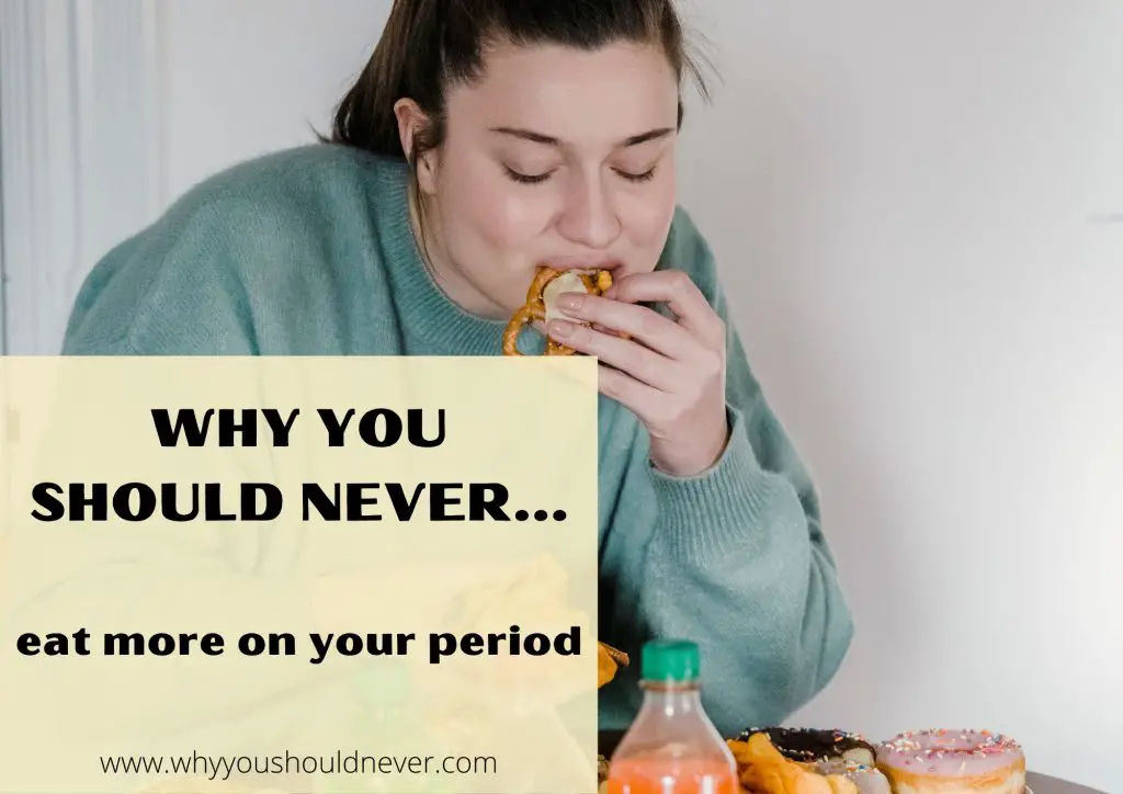 Why You Should Never Eat More On Your Period Why You Should Never…