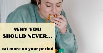 Why You Should Never Eat More On Your Period