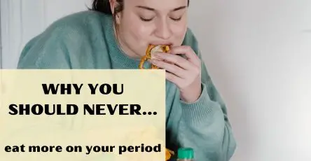Why You Should Never Eat More On Your Period