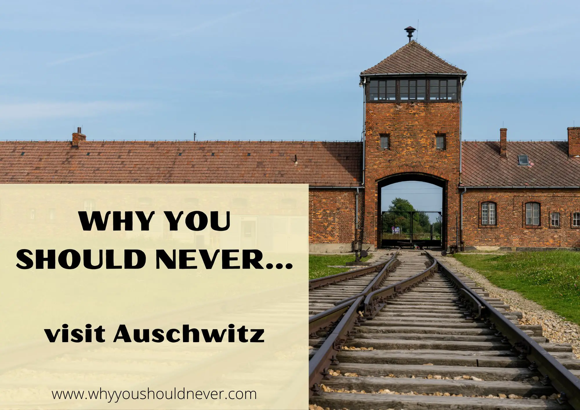Why You Should Never Visit Auschwitz